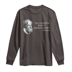 Funny Greek Philosophy Socrates Long Sleeve Shirt All I Know Is Scotty Doesnt Know TS09 Dark Chocolate Print Your Wear