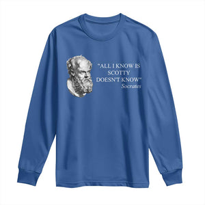 Funny Greek Philosophy Socrates Long Sleeve Shirt All I Know Is Scotty Doesnt Know TS09 Royal Blue Print Your Wear