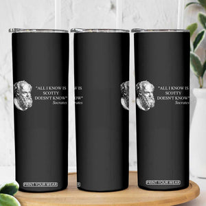 Funny Greek Philosophy Socrates Skinny Tumbler All I Know Is Scotty Doesnt Know TS09 Print Your Wear