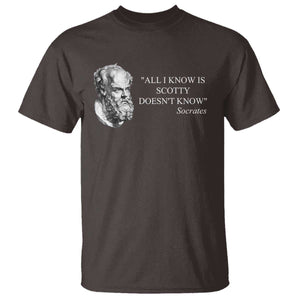 Funny Greek Philosophy Socrates T Shirt All I Know Is Scotty Doesnt Know TS09 Dark Chocolate Print Your Wear