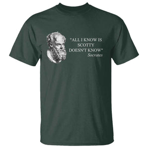 Funny Greek Philosophy Socrates T Shirt All I Know Is Scotty Doesnt Know TS09 Dark Forest Green Print Your Wear