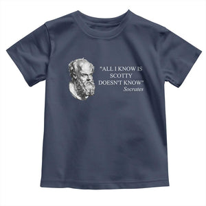 Funny Greek Philosophy Socrates Toddler T Shirt All I Know Is Scotty Doesnt Know TS09 Navy Print Your Wear