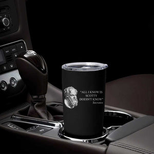 Funny Greek Philosophy Socrates Tumbler Cup All I Know Is Scotty Doesnt Know TS09 Print Your Wear