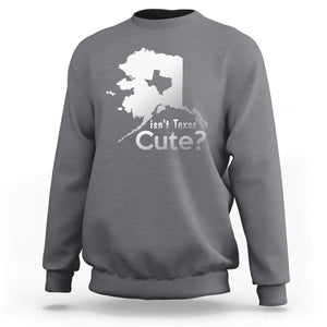 Funny Alaska Sweatshirt Isn't Texas Cute TS09 Charcoal Print Your Wear