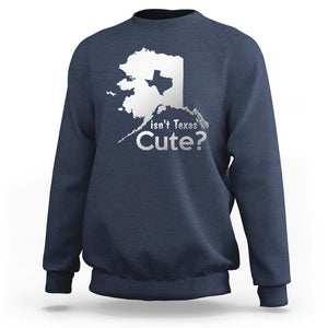 Funny Alaska Sweatshirt Isn't Texas Cute TS09 Navy Print Your Wear