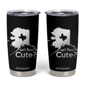 Funny Alaska Tumbler Cup Isn't Texas Cute TS09 Black Print Your Wear