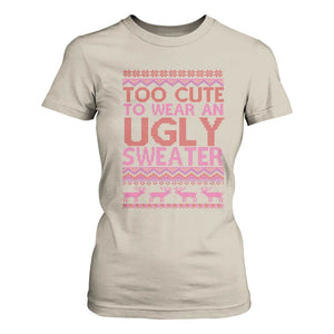 Funny Christmas T Shirt For Women Too Cute To Wear An Ugly Sweater TS09 Sand Print Your Wear