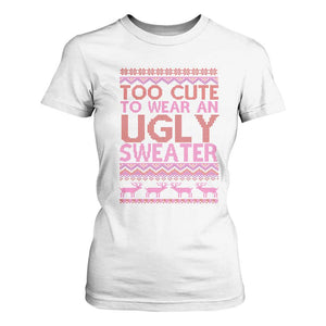 Funny Christmas T Shirt For Women Too Cute To Wear An Ugly Sweater TS09 White Print Your Wear