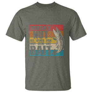 Musky Fishing T Shirt Musky Nut All Other Fish Just Seem Like Bait TS09 Military Green Print Your Wear