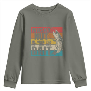 Musky Fishing Youth Sweatshirt Musky Nut All Other Fish Just Seem Like Bait TS09 Military Green Print Your Wear