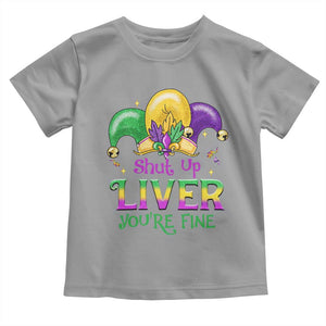 Funny Mardi Gras Toddler T Shirt Shut Up Liver You're Fine TS09 Sport Gray Print Your Wear