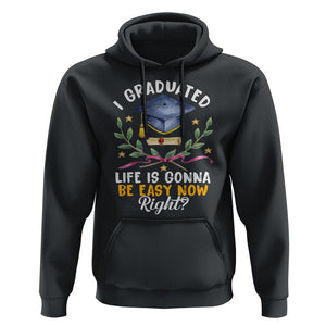 Graduation Hoodie I Graduated Life Is Gonna Be Easy Now Right? TS09 Black Print Your Wear