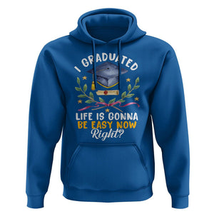 Graduation Hoodie I Graduated Life Is Gonna Be Easy Now Right? TS09 Royal Blue Print Your Wear