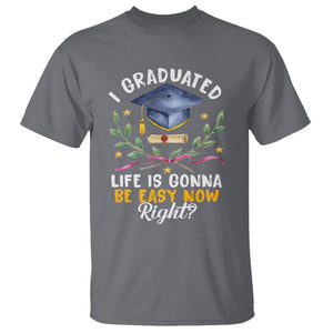 Graduation T Shirt I Graduated Life Is Gonna Be Easy Now Right? TS09 Charcoal Print Your Wear