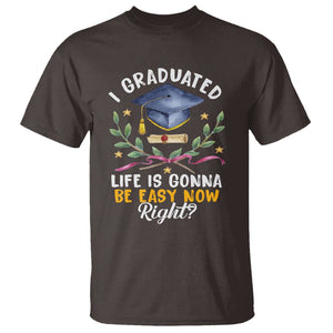 Graduation T Shirt I Graduated Life Is Gonna Be Easy Now Right? TS09 Dark Chocolate Print Your Wear