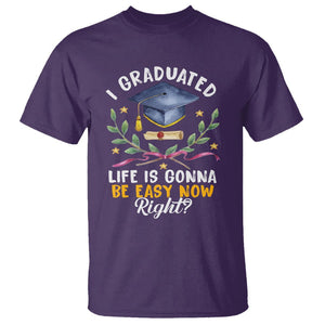 Graduation T Shirt I Graduated Life Is Gonna Be Easy Now Right? TS09 Purple Print Your Wear