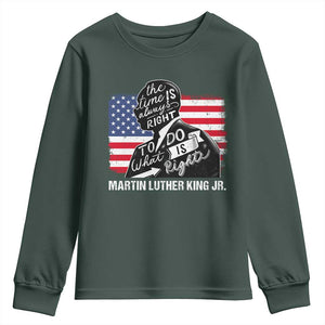 Martin Luther King Jr Youth Sweatshirt The Time Is Always Right To Do What Is Right TS09 Dark Forest Green Print Your Wear
