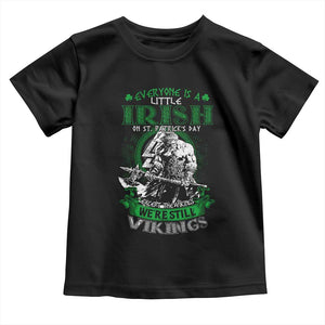 Funny Viking St. Patrick's Day Toddler T Shirt Everyone Is A Little Irish On St. Patrick's Day Except The Viking We're Still Viking TS09 Black Print Your Wear