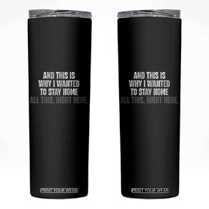 Funny And This Is Why I Wanted To Stay Home Skinny Tumbler All This Right Here TS09 Black Print Your Wear