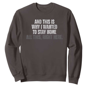 Funny And This Is Why I Wanted To Stay Home Sweatshirt All This Right Here TS09 Dark Chocolate Print Your Wear