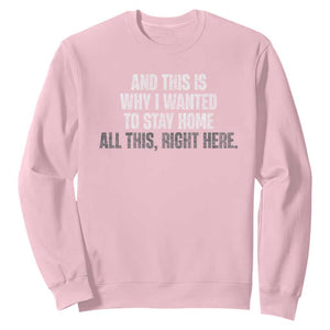 Funny And This Is Why I Wanted To Stay Home Sweatshirt All This Right Here TS09 Light Pink Print Your Wear