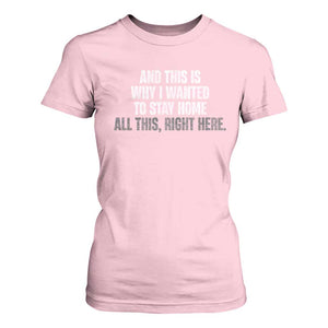 Funny And This Is Why I Wanted To Stay Home T Shirt For Women All This Right Here TS09 Light Pink Print Your Wear