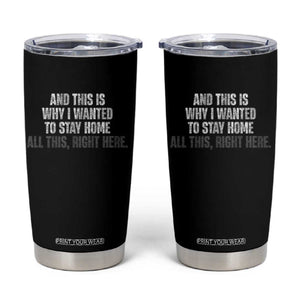 Funny And This Is Why I Wanted To Stay Home Tumbler Cup All This Right Here TS09 Black Print Your Wear