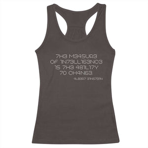 Funny Albert Einstein Quotes Racerback Tank Top The Measure Of Intelligence Is The Ability To Change Code TS09 Dark Chocolate Print Your Wear