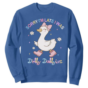 Funny Sorry I'm Late I Was Dilly Dallying Sweatshirt Cute Goose TS09 Royal Blue Print Your Wear