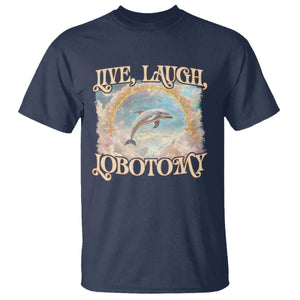 Funny Dolphin Meme T Shirt Live Laugh Lobotomy TS09 Navy Print Your Wear
