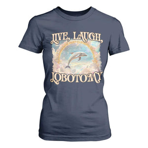 Funny Dolphin Meme T Shirt For Women Live Laugh Lobotomy TS09 Navy Print Your Wear