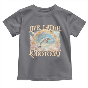 Funny Dolphin Meme Toddler T Shirt Live Laugh Lobotomy TS09 Charcoal Print Your Wear