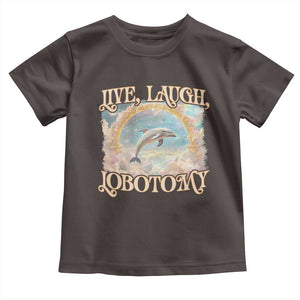 Funny Dolphin Meme Toddler T Shirt Live Laugh Lobotomy TS09 Dark Chocolate Print Your Wear
