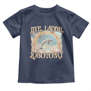 Funny Dolphin Meme Toddler T Shirt Live Laugh Lobotomy TS09 Navy Print Your Wear
