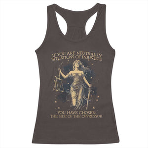 Lady Justice Racerback Tank Top If You Are Neutral In Situations Of Injustice You Have Chosen The Side Of The Oppressor TS09 Dark Chocolate Print Your Wear