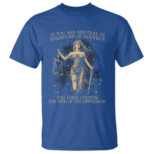 Lady Justice T Shirt If You Are Neutral In Situations Of Injustice You Have Chosen The Side Of The Oppressor TS09 Royal Blue Print Your Wear
