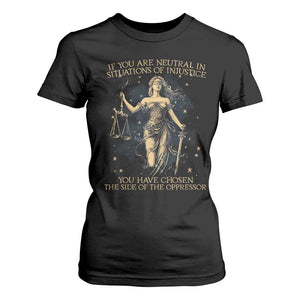 Lady Justice T Shirt For Women If You Are Neutral In Situations Of Injustice You Have Chosen The Side Of The Oppressor TS09 Black Print Your Wear