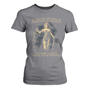 Lady Justice T Shirt For Women If You Are Neutral In Situations Of Injustice You Have Chosen The Side Of The Oppressor TS09 Charcoal Print Your Wear