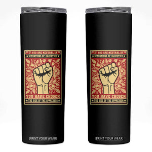 Social Justice Skinny Tumbler If You Are Neutral In Situations Of Injustice You Have Chosen The Side Of The Oppressor TS09 Black Print Your Wear
