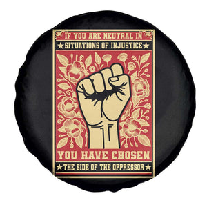 Social Justice Spare Tire Cover If You Are Neutral In Situations Of Injustice You Have Chosen The Side Of The Oppressor TS09 Print Your Wear