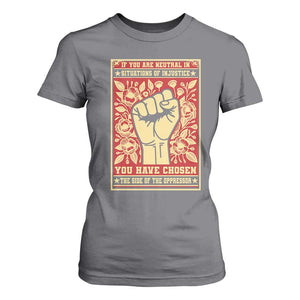 Social Justice T Shirt For Women If You Are Neutral In Situations Of Injustice You Have Chosen The Side Of The Oppressor TS09 Charcoal Print Your Wear