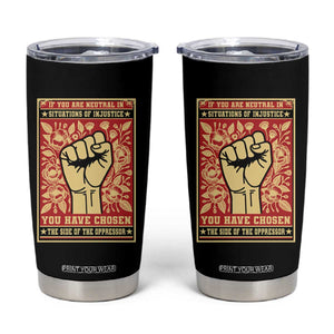 Social Justice Tumbler Cup If You Are Neutral In Situations Of Injustice You Have Chosen The Side Of The Oppressor TS09 Black Print Your Wear