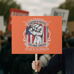 Patriotic Justice Protest Sign If You Are Neutral In Situations Of Injustice You Have Chosen The Side Of The Oppressor TS09 Horizontal 18" × 24" Orange Print Your Wear
