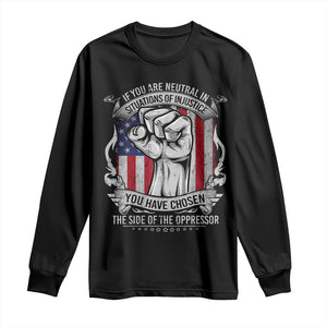 Patriotic Justice Long Sleeve Shirt If You Are Neutral In Situations Of Injustice You Have Chosen The Side Of The Oppressor TS09 Black Print Your Wear