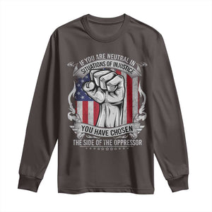 Patriotic Justice Long Sleeve Shirt If You Are Neutral In Situations Of Injustice You Have Chosen The Side Of The Oppressor TS09 Dark Chocolate Print Your Wear
