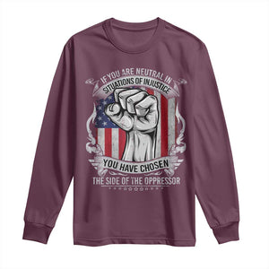 Patriotic Justice Long Sleeve Shirt If You Are Neutral In Situations Of Injustice You Have Chosen The Side Of The Oppressor TS09 Maroon Print Your Wear