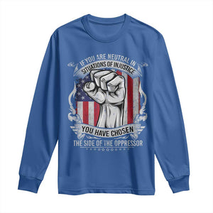 Patriotic Justice Long Sleeve Shirt If You Are Neutral In Situations Of Injustice You Have Chosen The Side Of The Oppressor TS09 Royal Blue Print Your Wear