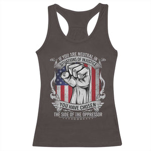 Patriotic Justice Racerback Tank Top If You Are Neutral In Situations Of Injustice You Have Chosen The Side Of The Oppressor TS09 Dark Chocolate Print Your Wear