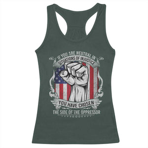 Patriotic Justice Racerback Tank Top If You Are Neutral In Situations Of Injustice You Have Chosen The Side Of The Oppressor TS09 Dark Forest Green Print Your Wear