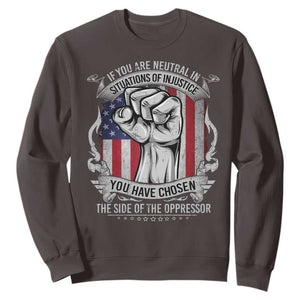 Patriotic Justice Sweatshirt If You Are Neutral In Situations Of Injustice You Have Chosen The Side Of The Oppressor TS09 Dark Chocolate Print Your Wear